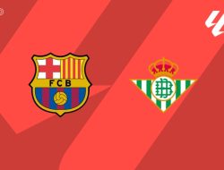 Prediksi Barcelona vs Betis, La Liga 18 Mei 2026